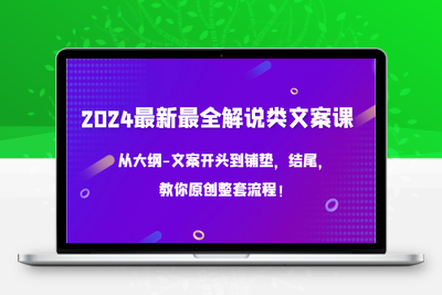 2024最新最全解说类文案课，从大纲-文案开头到铺垫，结尾，教你原创整套流程！-乐享资源网