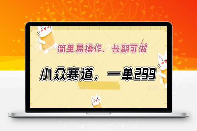 小众赛道，一单299.简单易操作，长期可做【揭秘】-乐享资源网