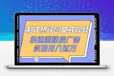 制作热评图文或视频，快速涨粉接广告，实现月入过万【揭秘】-乐享资源网