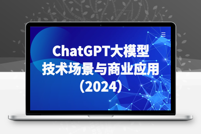 ChatGPT大模型，技术场景与商业应用（2024）带你深入了解国内外大模型生态-乐享资源网