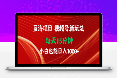 蓝海项目视频号新玩法 每天15分钟 小白也能日入1000+-乐享资源网