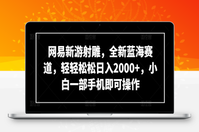 网易新游射雕，全新蓝海赛道，轻轻松松日入2000+，小白一部手机即可操作【揭秘】-乐享资源网