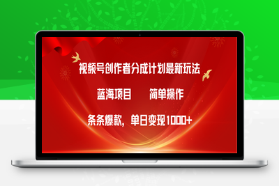 视频号创作者分成5.0，最新方法，条条爆款，简单无脑，单日变现1000+-乐享资源网