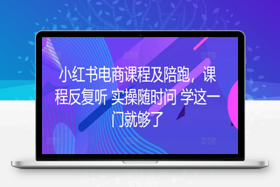 小红书电商课程及陪跑，课程反复听 实操随时问 学这一门就够了-乐享资源网