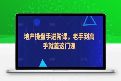 地产操盘手进阶课，老手到高手就差这门课-乐享资源网