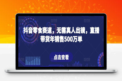 抖音零食赛道，无需真人出镜，直播带货年销售500万单【揭秘】-乐享资源网