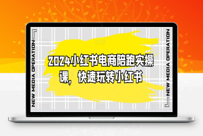 2024小红书电商陪跑实操课，快速玩转小红书，超过20节精细化课程-乐享资源网