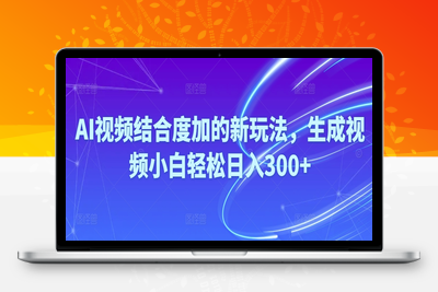 Ai视频结合度加的新玩法,生成视频小白轻松日入300+-乐享资源网