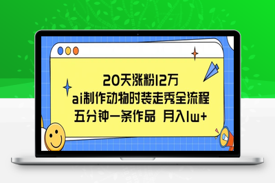 20天涨粉12万，ai制作动物时装走秀全流程，五分钟一条作品，流量大【揭秘】-乐享资源网