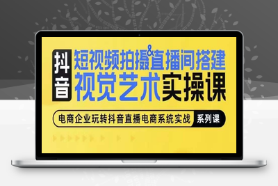 短视频拍摄&直播间搭建视觉艺术实操课，手把手场景演绎，从0-1短视频实操课-乐享资源网