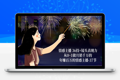 情感主播 36技+镜头表现力：从0~1做月销千万的，年赚百万的情感主播-37节-乐享资源网