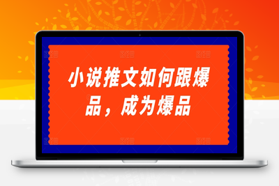 小说推文如何跟爆品，成为爆品【揭秘】-乐享资源网