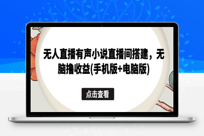 无人直播有声小说直播间搭建，无脑撸收益(手机版+电脑版)-乐享资源网