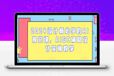 2024设计师必学的AI视觉课，AIGC辅助设计实操教学-乐享资源网