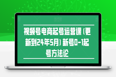 视频号电商起号运营课(更新到24年5月)新号0-1起号方法论-乐享资源网