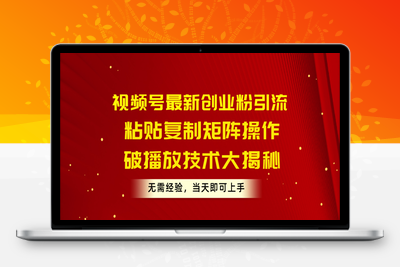 视频号最新创业粉引流，粘贴复制矩阵操作，破播放技术大揭秘-乐享资源网