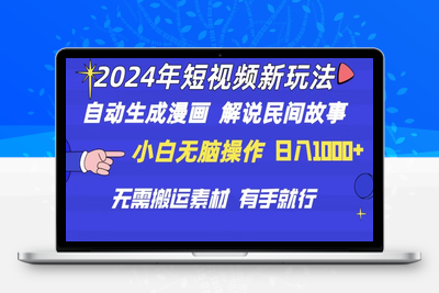 2024年 短视频新玩法 自动生成漫画 民间故事 电影解说 无需搬运日入1000+-乐享资源网