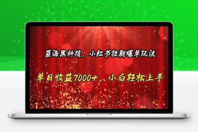 蓝海黑科技，小红书拉新爆单玩法，单日收益7000+，小白轻松上手-乐享资源网