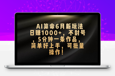 AI算命6月新玩法，日赚1000+，不封号，5分钟一条作品，简单好上手-乐享资源网