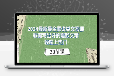 2024最新最全解说类文案课：教你写出好的爆款文案，轻松上热门（20节）-乐享资源网