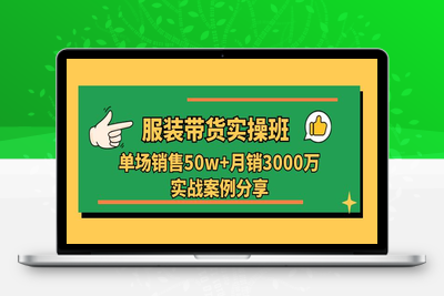 服装带货实操培训班：单场销售50w+月销3000万实战案例分享（27节-乐享资源网