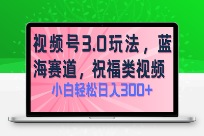 2024视频号蓝海项目，祝福类玩法3.0，操作简单易上手，日入300+【揭秘】-乐享资源网