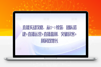 直播实战攻略，​从0~1教你：团队搭建+直播运营+直播盈利，突破获客+利润双增长-乐享资源网