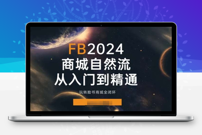 2024Faceboo商城自然流(从入门到精通)，玩转脸书商城全闭环-乐享资源网