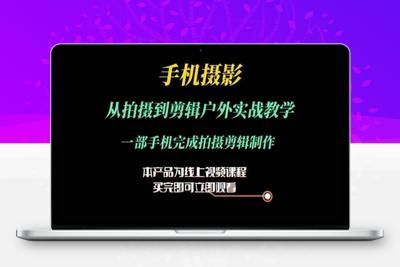 运镜剪辑实操课，手机摄影从拍摄到剪辑户外实战教学，一部手机完成拍摄剪辑制作-乐享资源网