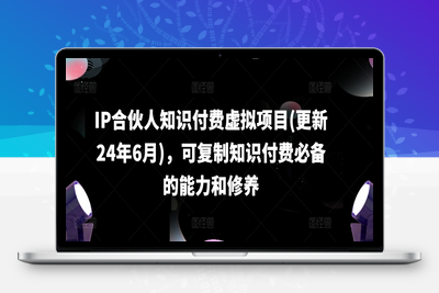 IP合伙人知识付费虚拟项目(更新24年6月)，可复制知识付费必备的能力和修养-乐享资源网