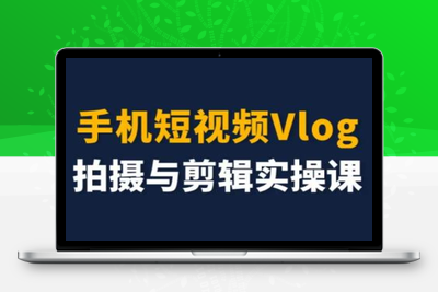 手机短视频Vlog拍摄与剪辑实操课，小白变大师-乐享资源网