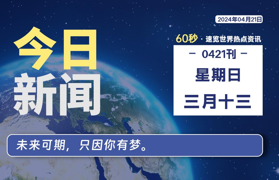 04月21日，星期日, 每天60秒读懂全世界！｜乐享资源网-乐享资源网